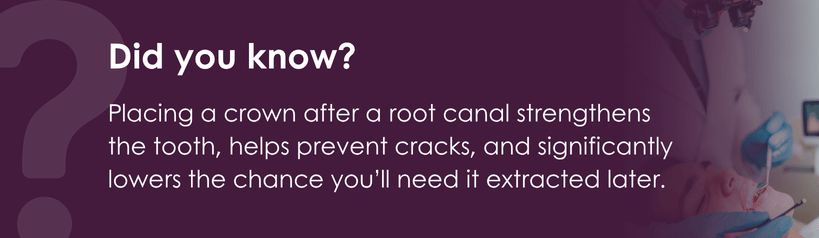 Did you know? Placing a crown after a root canal strengthens the tooth.